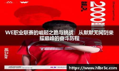 WE职业联赛的崛起之路与挑战：从默默无闻到荣耀巅峰的奋斗历程